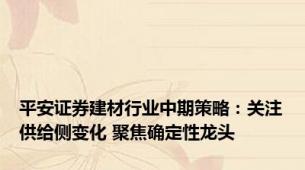 平安证券建材行业中期策略：关注供给侧变化 聚焦确定性龙头