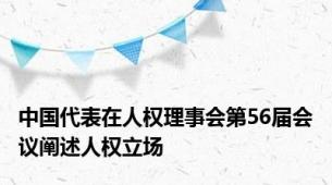 中国代表在人权理事会第56届会议阐述人权立场