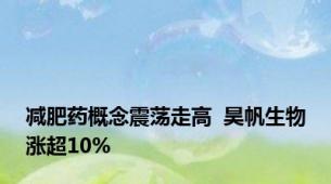 减肥药概念震荡走高  昊帆生物涨超10%