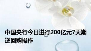 中国央行今日进行200亿元7天期逆回购操作