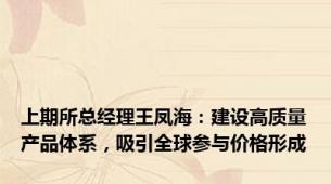 上期所总经理王凤海：建设高质量产品体系，吸引全球参与价格形成