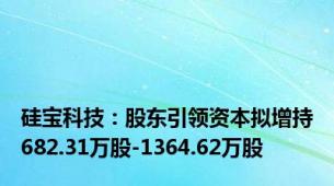 硅宝科技：股东引领资本拟增持682.31万股-1364.62万股