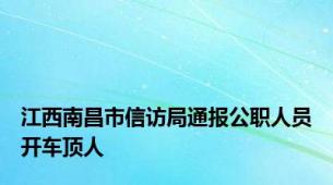 江西南昌市信访局通报公职人员开车顶人