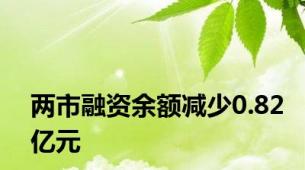 两市融资余额减少0.82亿元