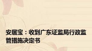 安居宝：收到广东证监局行政监管措施决定书