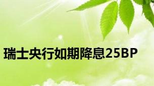 瑞士央行如期降息25BP