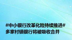 #中小银行改革化险持续推进# 多家村镇银行将被吸收合并