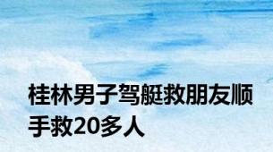 桂林男子驾艇救朋友顺手救20多人