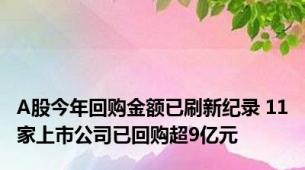 A股今年回购金额已刷新纪录 11家上市公司已回购超9亿元