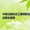 中级注册安全工程师职业资格考试报名官网