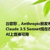 谷歌称，Anthropic新发布的模型Claude 3.5 Sonnet现在在Vertex AI上普遍可用