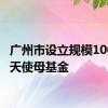 广州市设立规模100亿元天使母基金