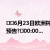 ⚽️6月23日欧洲杯直播预告?⏰00:00...