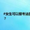 #女生可以报考法医吗#？