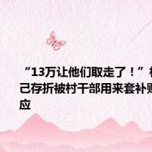 “13万让他们取走了！”村民称自己存折被村干部用来套补贴 官方回应