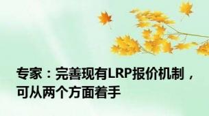 专家：完善现有LRP报价机制，可从两个方面着手