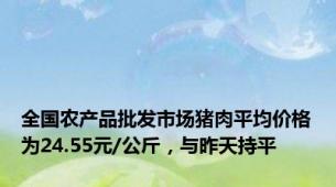 全国农产品批发市场猪肉平均价格为24.55元/公斤，与昨天持平