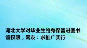 河北大学对毕业生终身保留进图书馆权限，网友：求推广实行