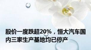 股价一度跌超20%，恒大汽车国内三家生产基地均已停产