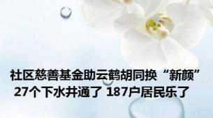 社区慈善基金助云鹤胡同换“新颜” 27个下水井通了 187户居民乐了