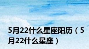 5月22什么星座阳历（5月22什么星座）