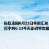 蚂蚁庄园6月23日答案汇总 蚂蚁庄园小鸡6.23今天正确答案最新