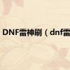 DNF雷神刷（dnf雷神）