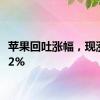 苹果回吐涨幅，现涨约0.2%