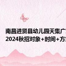 南昌进贤县幼儿园天集广场分园2024秋招对象+时间+方式