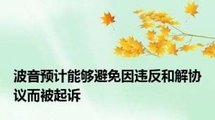 波音预计能够避免因违反和解协议而被起诉