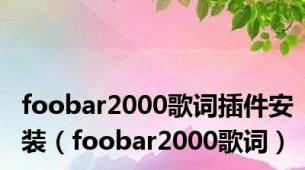 foobar2000歌词插件安装（foobar2000歌词）