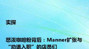 实探|怒泼咖啡粉背后：Manner扩张与“劝退入职”的店员们