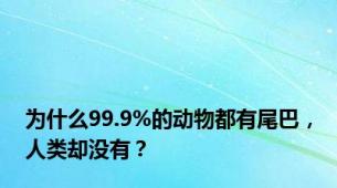 为什么99.9%的动物都有尾巴，人类却没有？