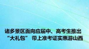 诸多景区面向应届中、高考生推出“大礼包” 带上准考证实惠游山西