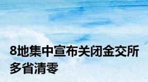 8地集中宣布关闭金交所 多省清零