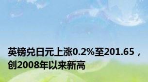 英镑兑日元上涨0.2%至201.65，创2008年以来新高