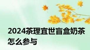 2024茶理宜世盲盒奶茶怎么参与