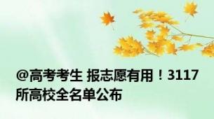 @高考考生 报志愿有用！3117所高校全名单公布