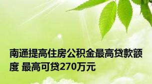 南通提高住房公积金最高贷款额度 最高可贷270万元