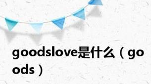 goodslove是什么（goods）