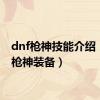 dnf枪神技能介绍（dnf枪神装备）