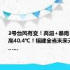 3号台风有变！高温+暴雨！福州最高40.4℃！福建全省未来天气情况……