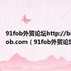 91fob外贸论坛http://bbs.91fob.com（91fob外贸论坛）