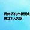 湖南怀化市新晃山体滑坡致8人失联