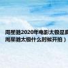 周星驰2020年电影太极是真的吗（周星驰太极什么时候开拍）