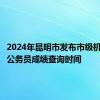 2024年昆明市发布市级机关遴选公务员成绩查询时间