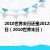 2010世界末日还是2012世界末日（2010世界末日）