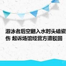 游泳者后空翻入水时头磕瓷砖致受伤 起诉场馆经营方遭驳回