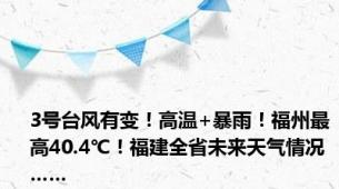 3号台风有变！高温+暴雨！福州最高40.4℃！福建全省未来天气情况……