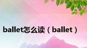 ballet怎么读（ballet）